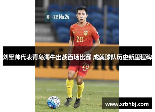 刘军帅代表青岛海牛出战百场比赛 成就球队历史新里程碑