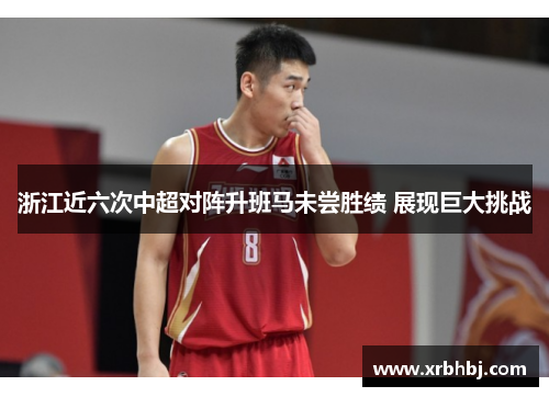 浙江近六次中超对阵升班马未尝胜绩 展现巨大挑战